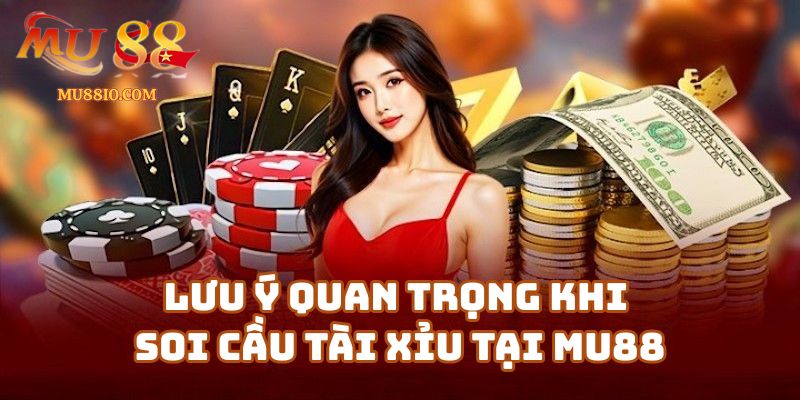 Những lưu ý quan trọng khi áp dụng cách soi cầu tài xỉu tại Mu88