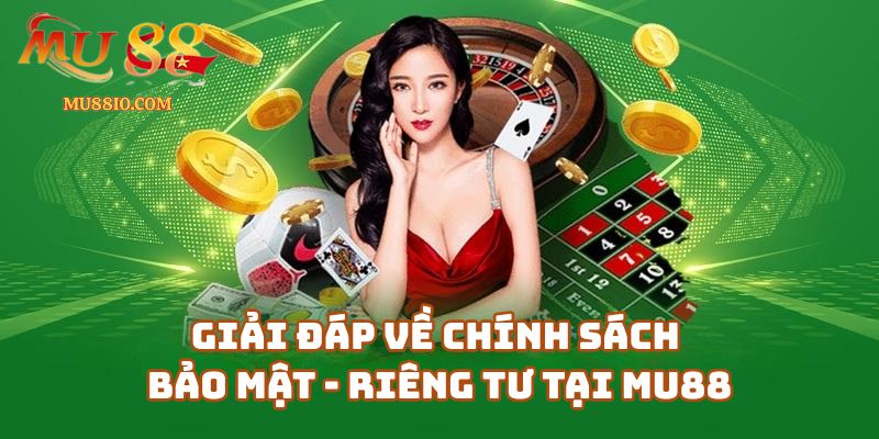 Giải Đáp Về Chính Sách Bảo Mật - Riêng Tư Tại Mu88 Casino