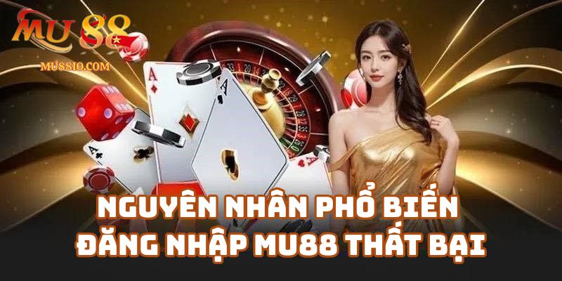 Nguyên nhân phổ biến đăng nhập Mu88 thất bại