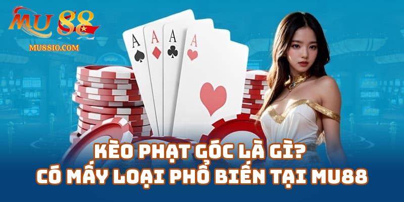 Kèo phạt góc là gì? Có mấy loại phổ biến tại Mu88.com