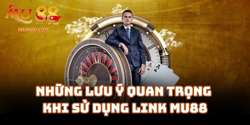 Những lưu ý quan trọng khi sử dụng link Mu88