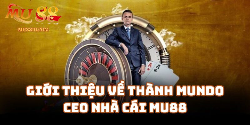 Giới thiệu về Thành Mundo – CEO nhà cái Mu88